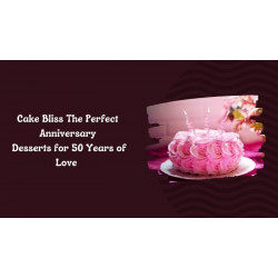 Cake Bliss The Perfect Anniversary Desserts for 50 Years of Love
